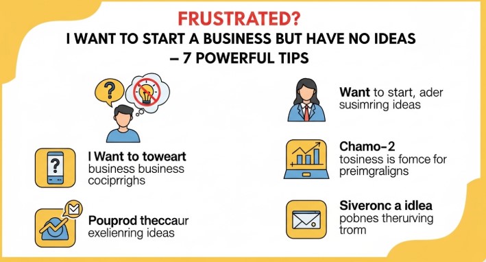 Frustrated? I Want to Start a Business but Have No Ideas — 7 Powerful Tips
