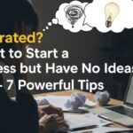 Feeling upset I Want to Start a Business but Have No Ideas: 7 Powerful Tips