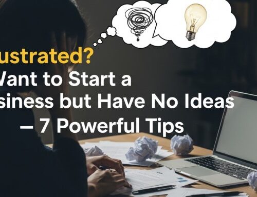 Frustrated? I Want to Start a Business but Have No Ideas — 7 Powerful Tips